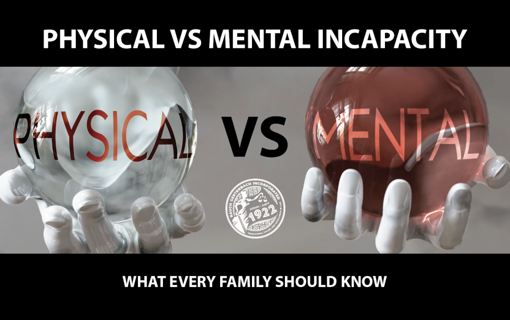 PHYSICAL VS MENTAL INCAPACITY: WHAT EVERY FAMILY SHOULD KNOW
